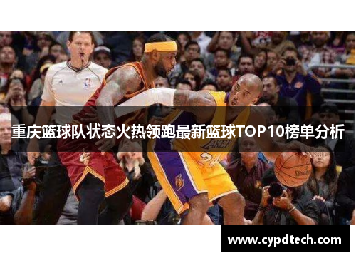 重庆篮球队状态火热领跑最新篮球TOP10榜单分析